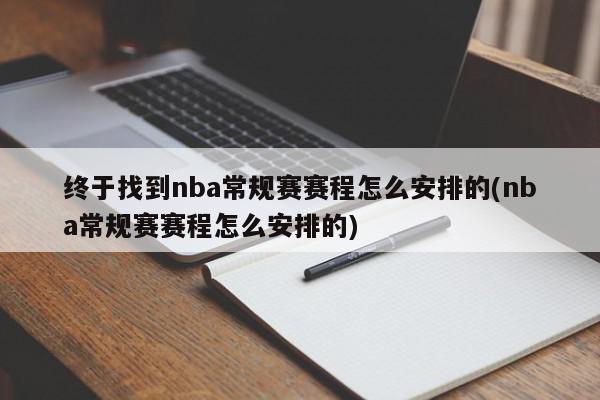 终于找到nba常规赛赛程怎么安排的(nba常规赛赛程怎么安排的)