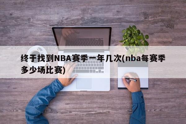 终于找到NBA赛季一年几次(nba每赛季多少场比赛)