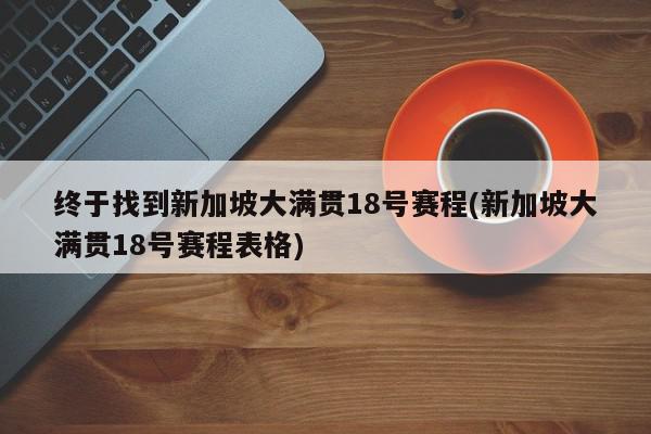 终于找到新加坡大满贯18号赛程(新加坡大满贯18号赛程表格)