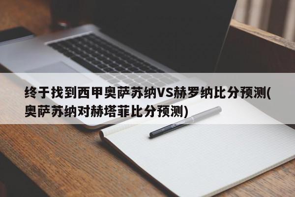 终于找到西甲奥萨苏纳VS赫罗纳比分预测(奥萨苏纳对赫塔菲比分预测)