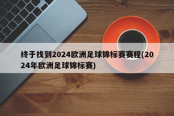 终于找到2024欧洲足球锦标赛赛程(2024年欧洲足球锦标赛)