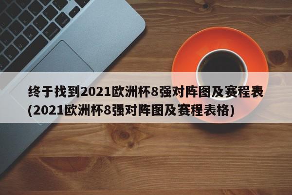 终于找到2021欧洲杯8强对阵图及赛程表(2021欧洲杯8强对阵图及赛程表格)