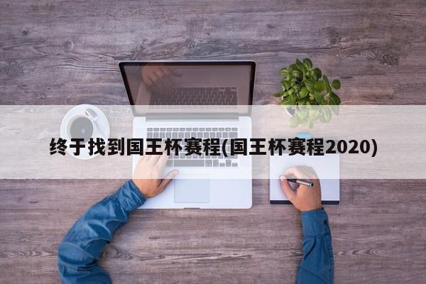 终于找到国王杯赛程(国王杯赛程2020)