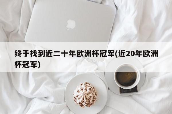 终于找到近二十年欧洲杯冠军(近20年欧洲杯冠军)