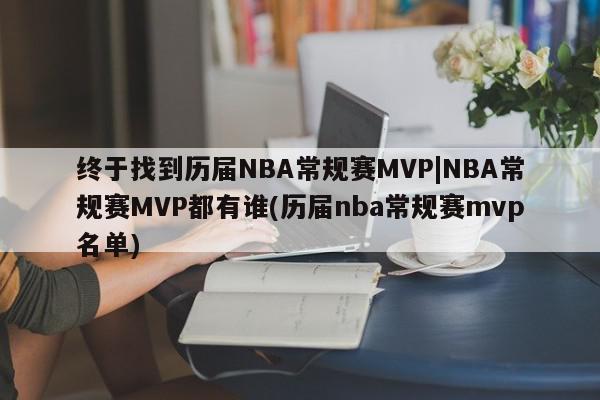 终于找到历届NBA常规赛MVP|NBA常规赛MVP都有谁(历届nba常规赛mvp名单)