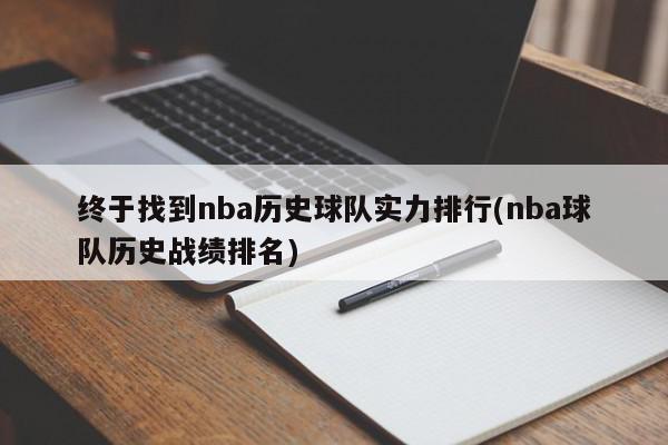 终于找到nba历史球队实力排行(nba球队历史战绩排名)