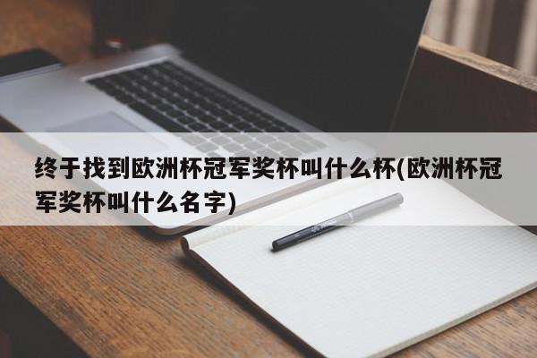 终于找到欧洲杯冠军奖杯叫什么杯(欧洲杯冠军奖杯叫什么名字)