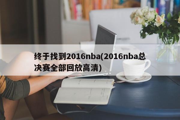 终于找到2016nba(2016nba总决赛全部回放高清)