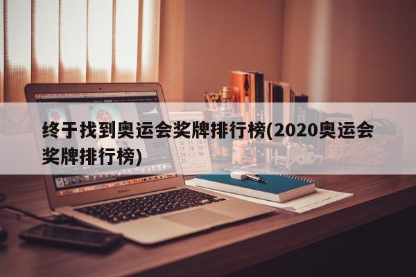 终于找到奥运会奖牌排行榜(2020奥运会奖牌排行榜)