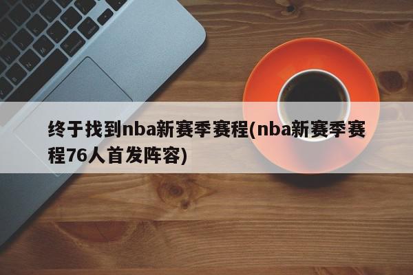 终于找到nba新赛季赛程(nba新赛季赛程76人首发阵容)