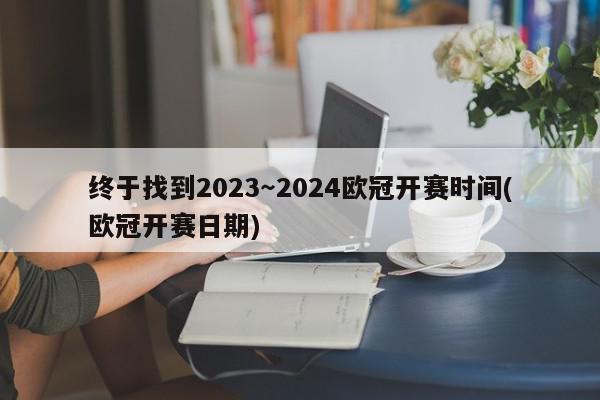 终于找到2023～2024欧冠开赛时间(欧冠开赛日期)