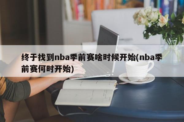 终于找到nba季前赛啥时候开始(nba季前赛何时开始)