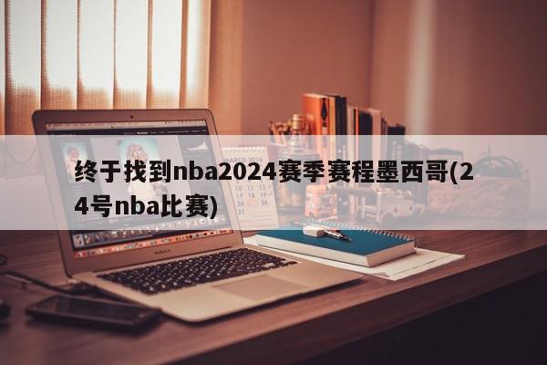 终于找到nba2024赛季赛程墨西哥(24号nba比赛)