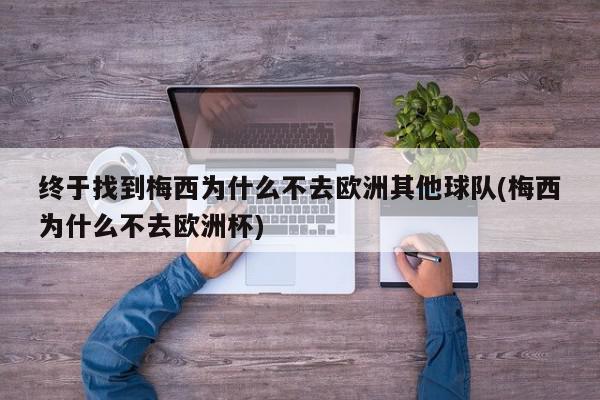 终于找到梅西为什么不去欧洲其他球队(梅西为什么不去欧洲杯)