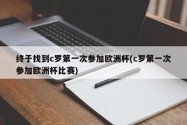 终于找到c罗第一次参加欧洲杯(c罗第一次参加欧洲杯比赛)