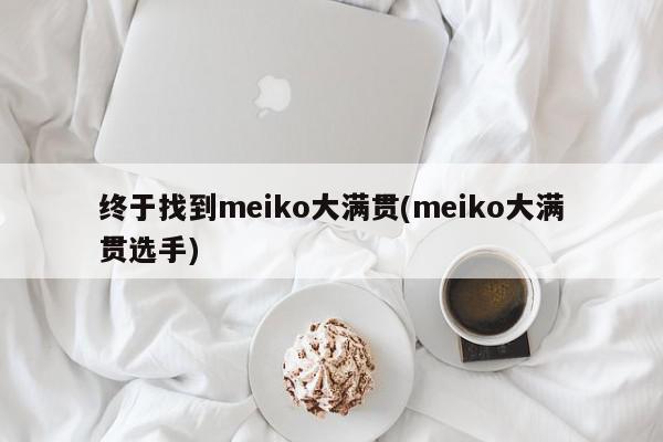 终于找到meiko大满贯(meiko大满贯选手)