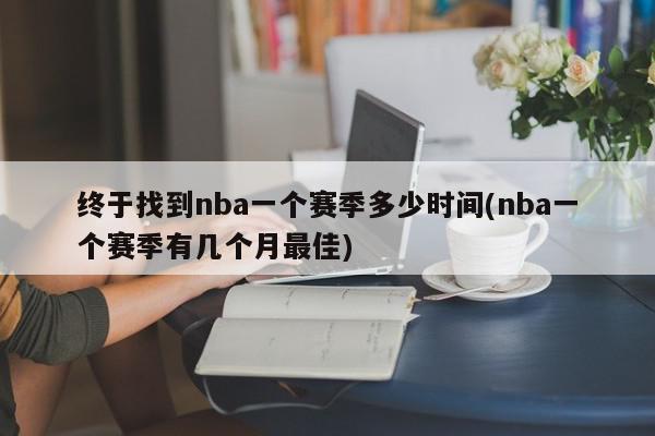 终于找到nba一个赛季多少时间(nba一个赛季有几个月最佳)