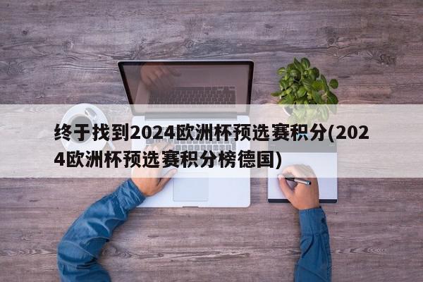 终于找到2024欧洲杯预选赛积分(2024欧洲杯预选赛积分榜德国)