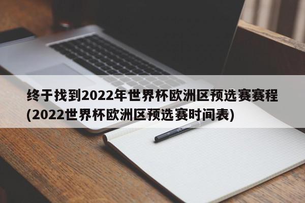 终于找到2022年世界杯欧洲区预选赛赛程(2022世界杯欧洲区预选赛时间表)