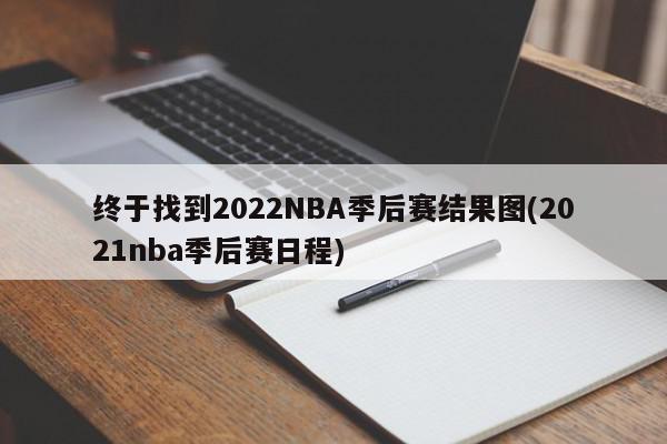 终于找到2022NBA季后赛结果图(2021nba季后赛日程)