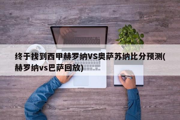 终于找到西甲赫罗纳VS奥萨苏纳比分预测(赫罗纳vs巴萨回放)