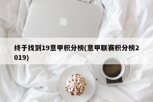 终于找到19意甲积分榜(意甲联赛积分榜2019)