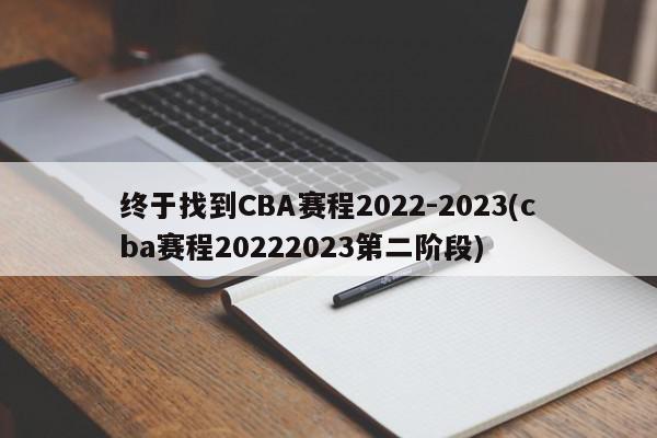 终于找到CBA赛程2022-2023(cba赛程20222023第二阶段)