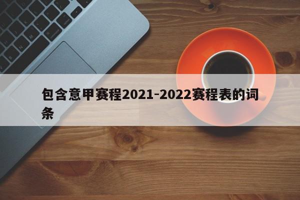 包含意甲赛程2021-2022赛程表的词条