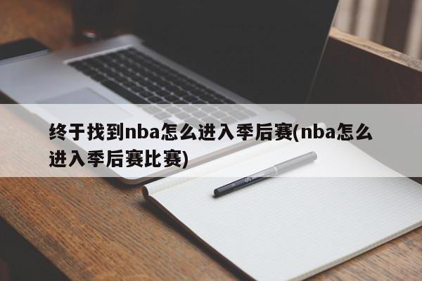 终于找到nba怎么进入季后赛(nba怎么进入季后赛比赛)