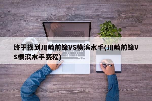 终于找到川崎前锋VS横滨水手(川崎前锋VS横滨水手赛程)