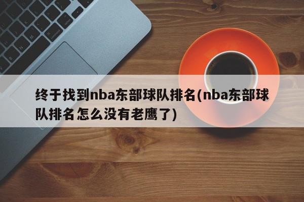 终于找到nba东部球队排名(nba东部球队排名怎么没有老鹰了)