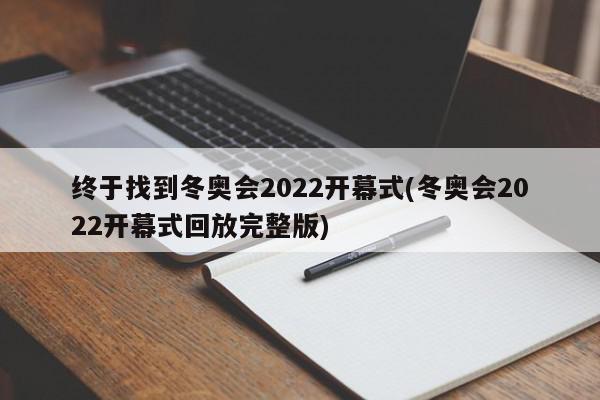 终于找到冬奥会2022开幕式(冬奥会2022开幕式回放完整版)