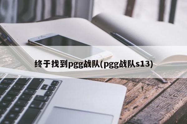 终于找到pgg战队(pgg战队s13)