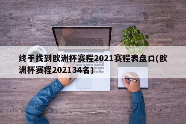 终于找到欧洲杯赛程2021赛程表盘口(欧洲杯赛程202134名)