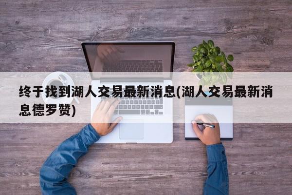 终于找到湖人交易最新消息(湖人交易最新消息德罗赞)