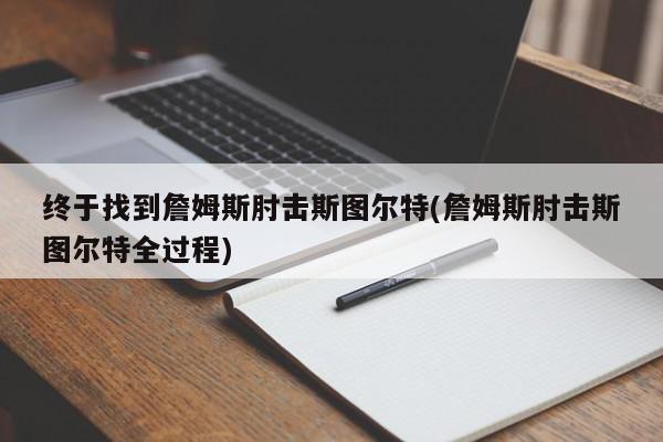 终于找到詹姆斯肘击斯图尔特(詹姆斯肘击斯图尔特全过程)