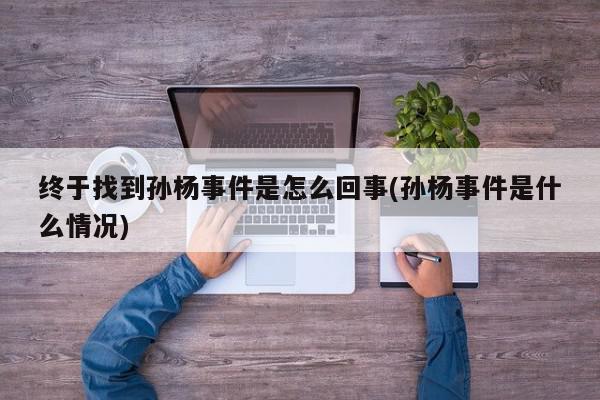 终于找到孙杨事件是怎么回事(孙杨事件是什么情况)