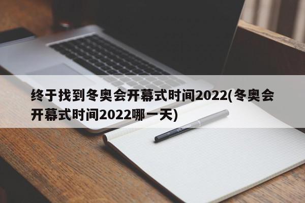 终于找到冬奥会开幕式时间2022(冬奥会开幕式时间2022哪一天)