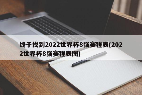 终于找到2022世界杯8强赛程表(2022世界杯8强赛程表图)