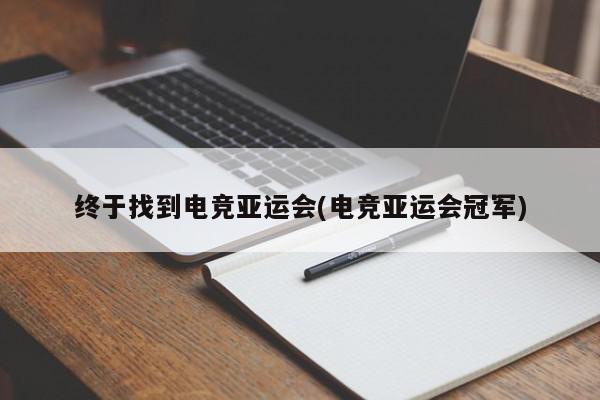 终于找到电竞亚运会(电竞亚运会冠军)