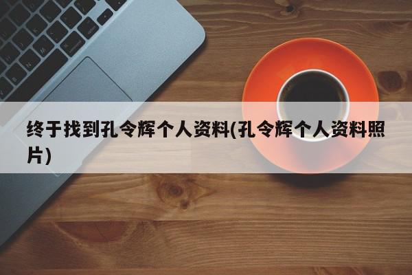 终于找到孔令辉个人资料(孔令辉个人资料照片)