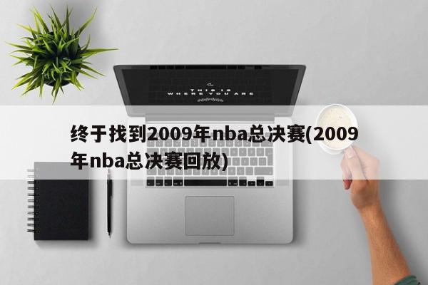 终于找到2009年nba总决赛(2009年nba总决赛回放)